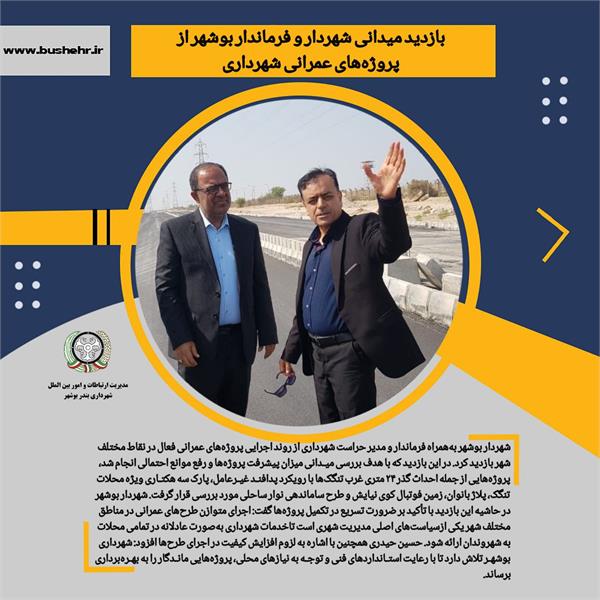 بازدید میدانی شهردار و فرماندار بوشهر از پروژه‌های عمرانی شهرداری